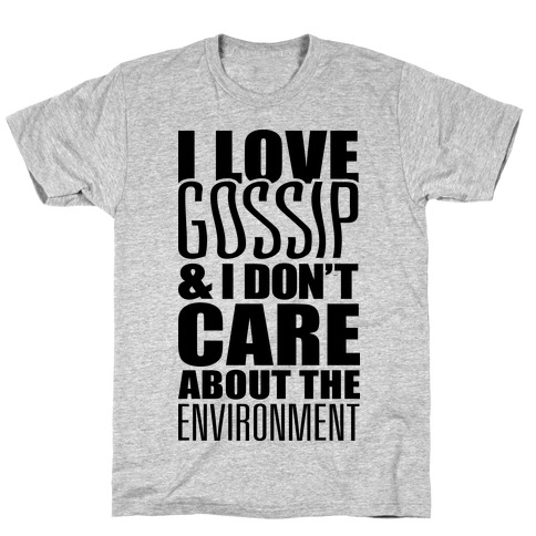 I Love Gossip & I Don't Care About The Environment T-Shirt