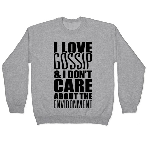 I Love Gossip & I Don't Care About The Environment Pullover