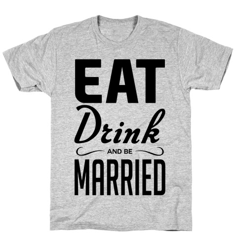 Eat Drink and Be Married T-Shirt