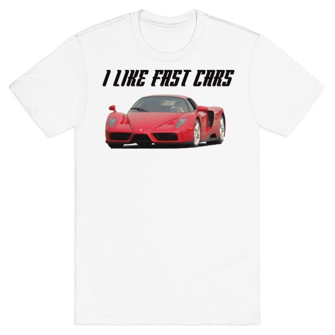 I Like Fast Cars T-Shirt