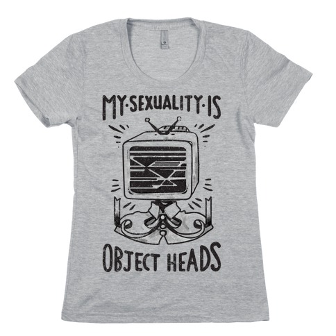My Sexuality is Object Heads Womens T-Shirt