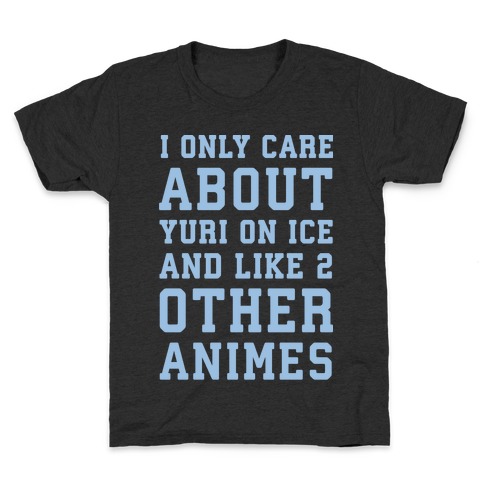 I Only Care About Yuri On Ice and Like 2 Other Animes White Print Kids T-Shirt