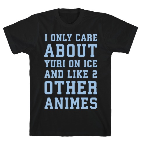 I Only Care About Yuri On Ice and Like 2 Other Animes White Print T-Shirt
