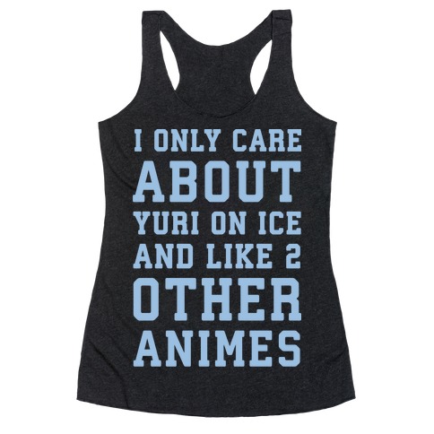 I Only Care About Yuri On Ice and Like 2 Other Animes White Print Racerback Tank Top
