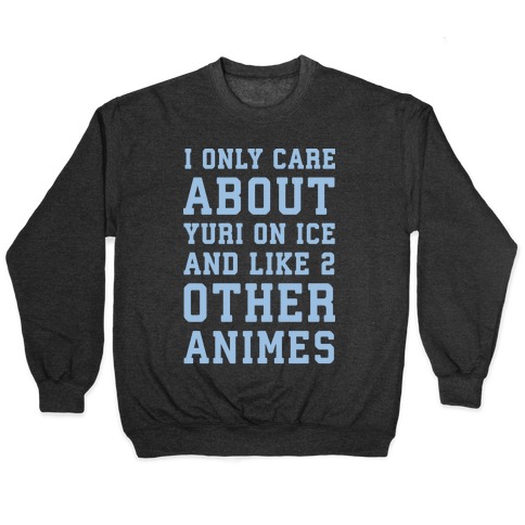 I Only Care About Yuri On Ice and Like 2 Other Animes White Print Pullover