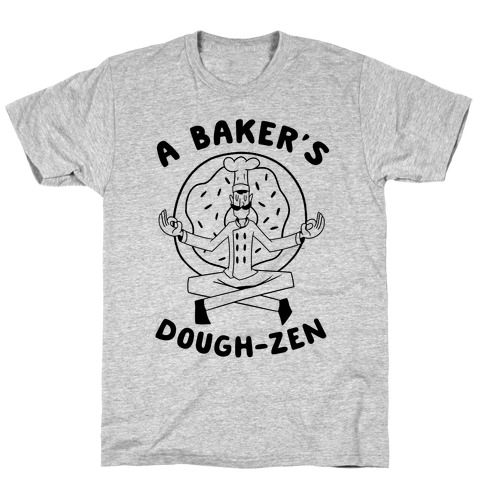 A Baker's Dough-Zen T-Shirt