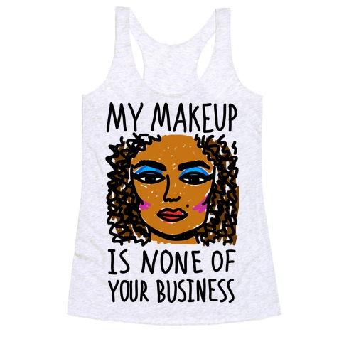 My Makeup Is None Of Your Business Racerback Tank Top