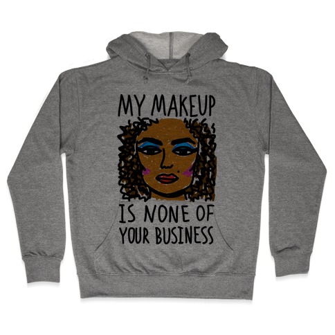My Makeup Is None Of Your Business Hooded Sweatshirt