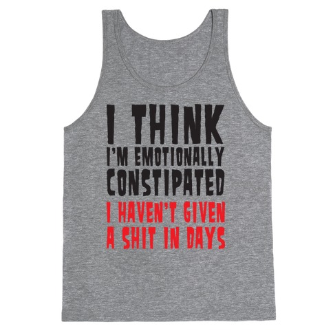I Think I'm Emotionally Constipated (Tank) Tank Top