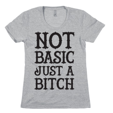 Not Basic Just A Bitch Womens T-Shirt