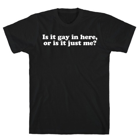 Is it Gay in Here? T-Shirt