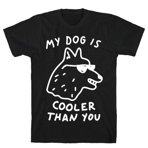 My Dog Is Cooler Than You T-Shirt