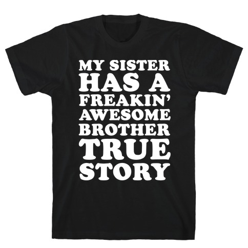 My Sister Has A Freakin' Awesome Brother True Story T-Shirt