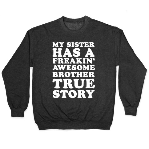 My Sister Has A Freakin' Awesome Brother True Story Pullover