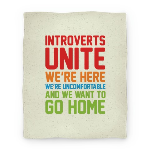 Introverts Unite! We're Here, We're Uncomfortable And We Want To Go Home Blanket