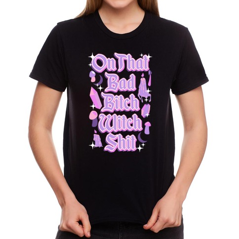 On That Bad Bitch Witch Shit T-Shirts