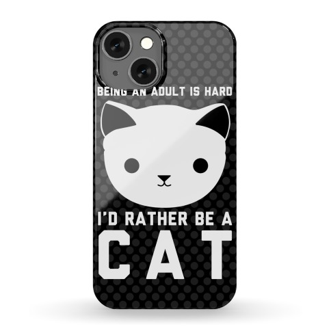 Being An Adult Is Hard I'd Rather Be A Cat Phone Case