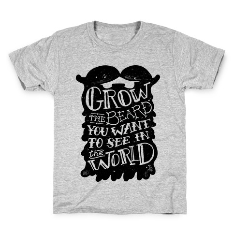 Grow the Beard You Want to See in the World Kids T-Shirt