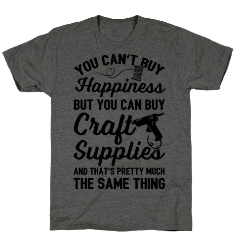 You Can't Buy Happiness But You Can Buy Craft Supplies T-Shirt