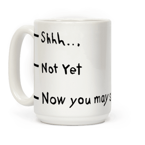 Shhh.. Not Yet, Now You May Speak - Mugs - HUMAN