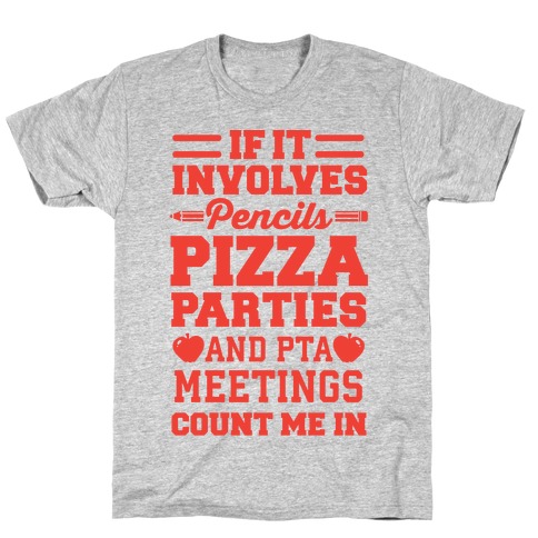 If It Involves Pencils, Pizza Parties, And PTA Meetings, Count Me In T-Shirt