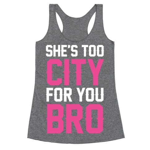 She's Too City For You Bro Racerback Tank Top