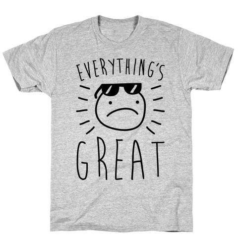 Everything's Great T-Shirt