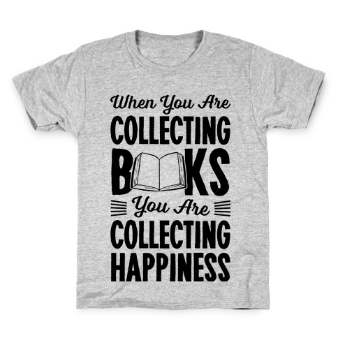 When You Are Collecting Books You Are Collecting Happiness Kids T-Shirt