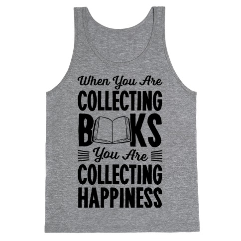 When You Are Collecting Books You Are Collecting Happiness Tank Top