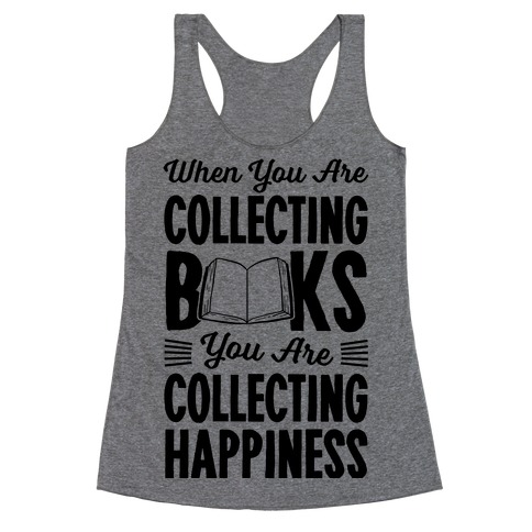 When You Are Collecting Books You Are Collecting Happiness Racerback Tank Top