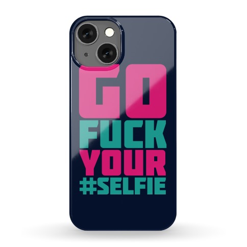 Go F*** Your Selfie Phone Case