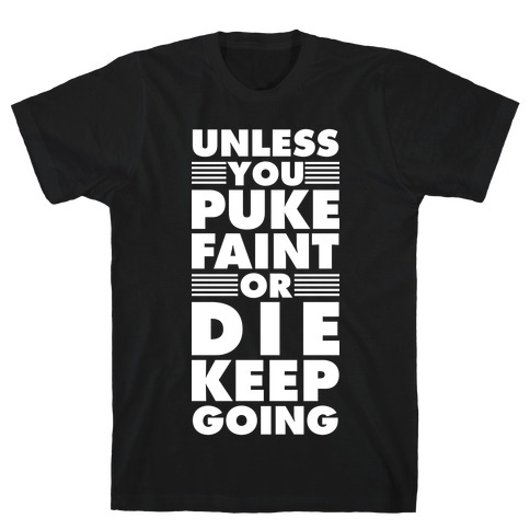 Unless You Puke Faint Or Die Keep Going T-Shirt