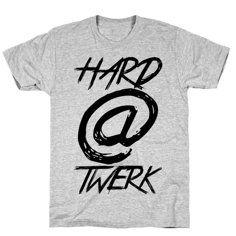 Hard @ Twerk T-Shirt