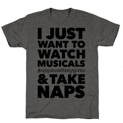 I Just Want To Watch Musicals And Take Naps T-Shirt
