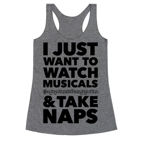 I Just Want To Watch Musicals And Take Naps Racerback Tank Top