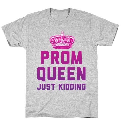 Prom Queen Just Kidding T-Shirt