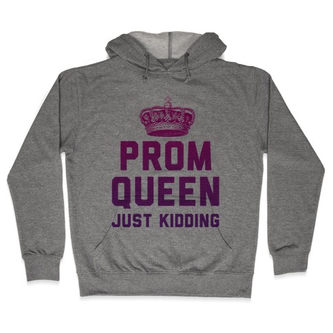Prom Queen Just Kidding Hooded Sweatshirt
