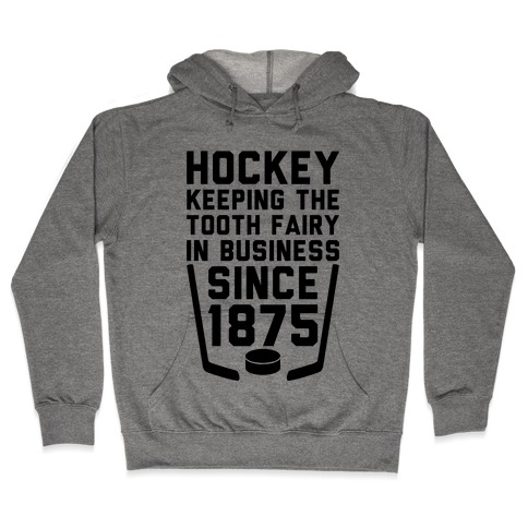 Hockey: Keeping The Tooth Fairy In Business Hooded Sweatshirt