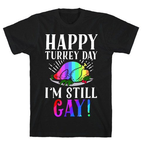 Happy Turkey Day I'm Still Gay T-Shirt