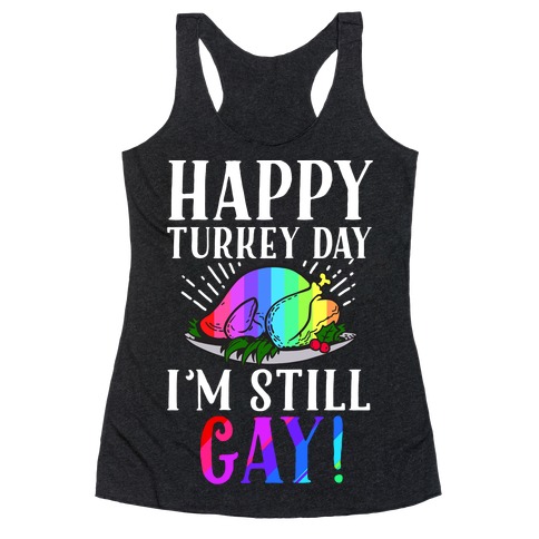 Happy Turkey Day I'm Still Gay Racerback Tank Top