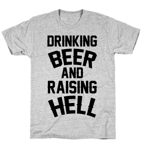 Drinking Beer and Raising Hell T-Shirt