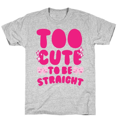 Too Cute To Be Straight T-Shirt