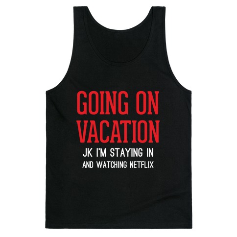 Going On Vacation (Just Kidding) Tank Top