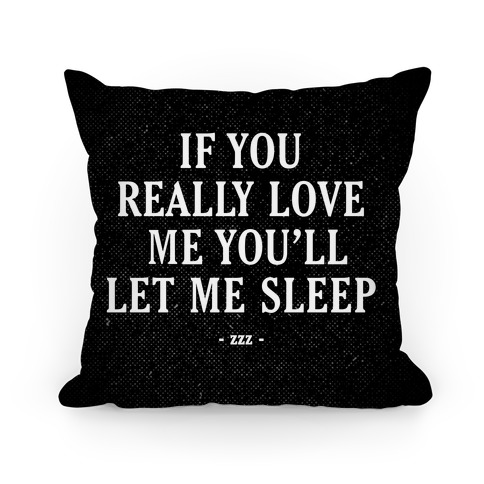 If You Really Love Me You'll Let Me Sleep - Pillows - HUMAN