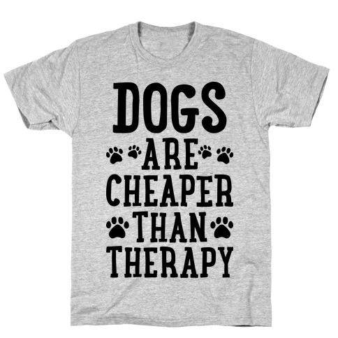 Dogs Are Cheaper Than Therapy T-Shirt