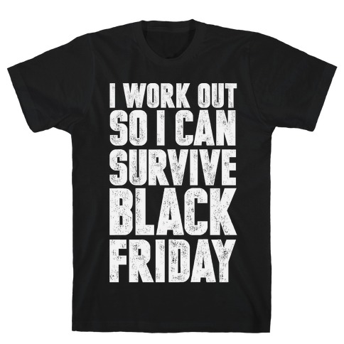 I Work Out So I Can Survive Black Friday T-Shirt