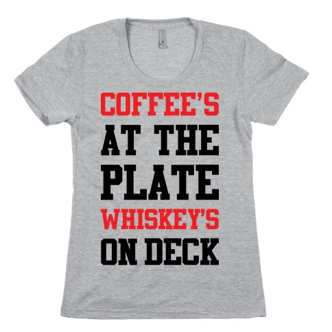 Coffee's At The Plate Whiskey's On Deck Womens T-Shirt