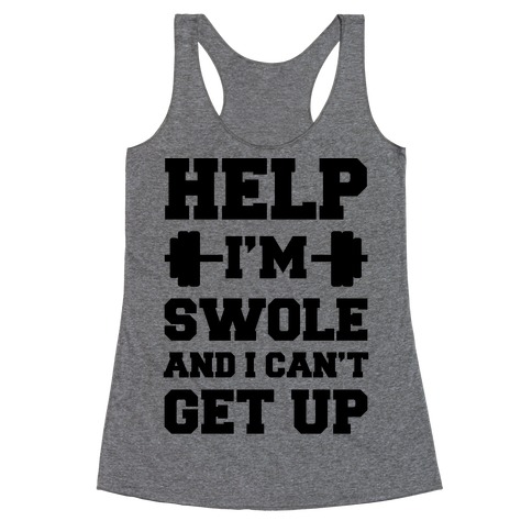 Help I'm Swole And I Can't Get Up Racerback Tank Tops | LookHUMAN