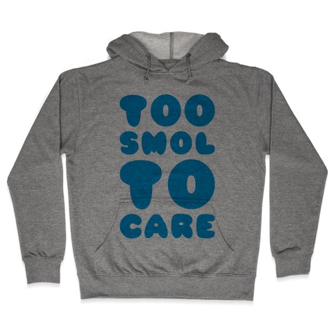 Too Smol To Care Hooded Sweatshirt