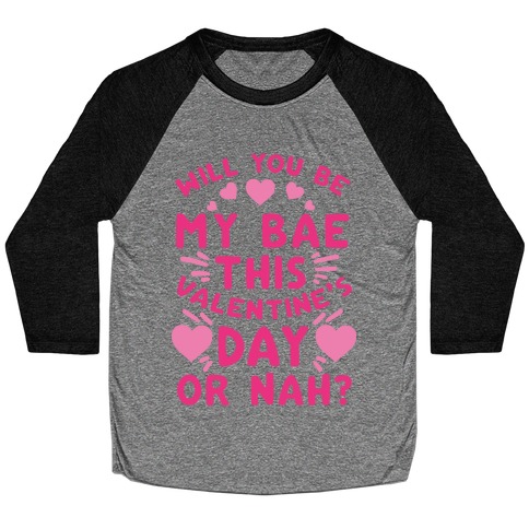 Will You Be My Bae This Valentine'S Day Or Nah? Baseball Tee